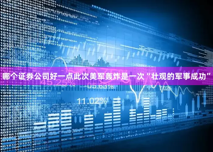 哪个证券公司好一点此次美军轰炸是一次“壮观的军事成功”