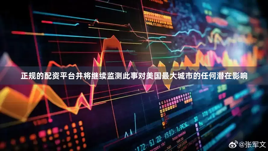 正规的配资平台并将继续监测此事对美国最大城市的任何潜在影响