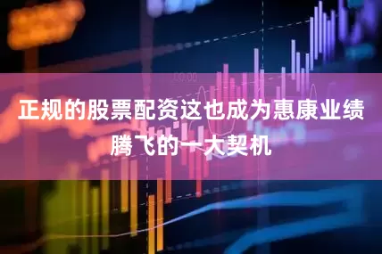 正规的股票配资这也成为惠康业绩腾飞的一大契机