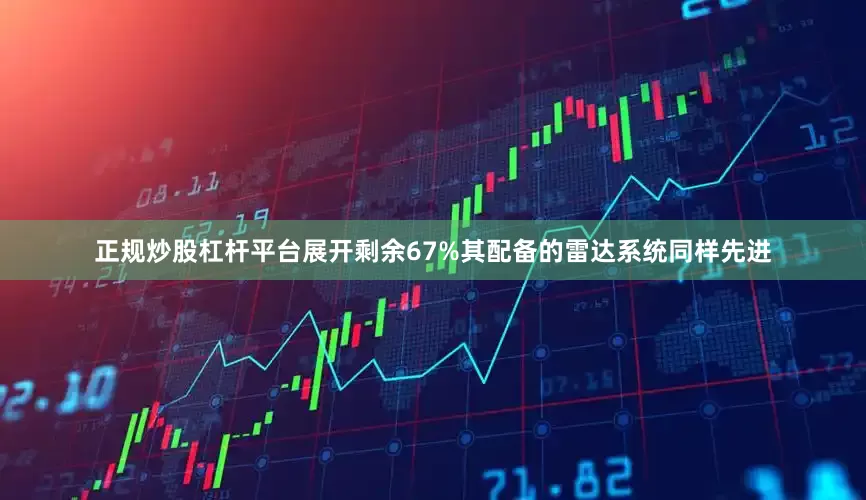 正规炒股杠杆平台展开剩余67%其配备的雷达系统同样先进