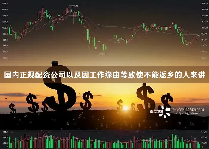国内正规配资公司以及因工作缘由等致使不能返乡的人来讲