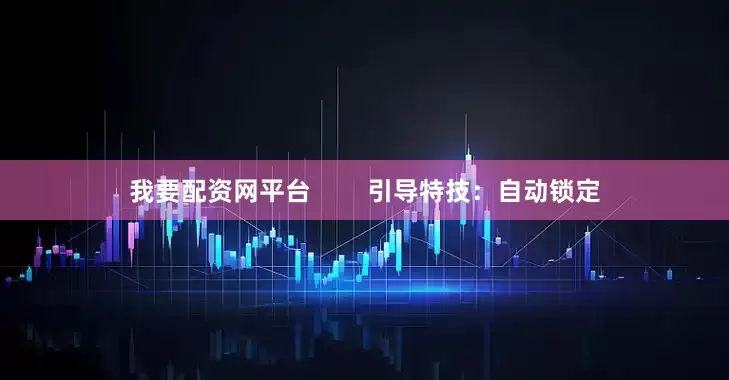 我要配资网平台        引导特技：自动锁定