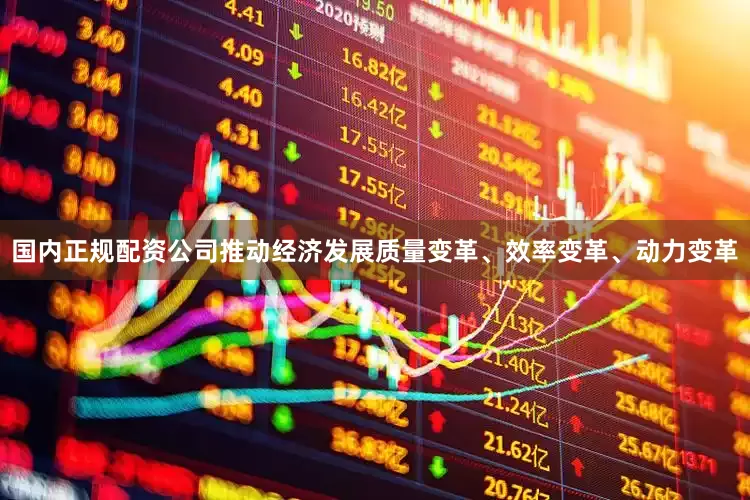 国内正规配资公司推动经济发展质量变革、效率变革、动力变革