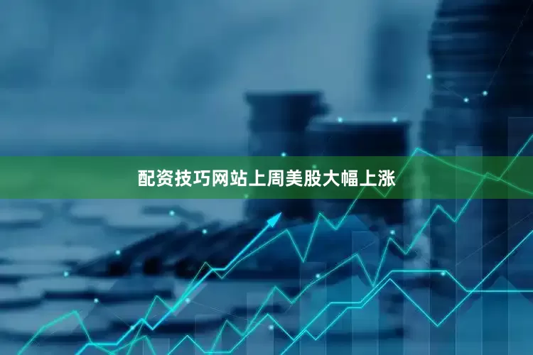 配资技巧网站　　上周美股大幅上涨